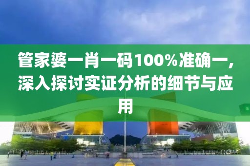 管家婆一肖一码100%准确一,深入探讨实证分析的细节与应用