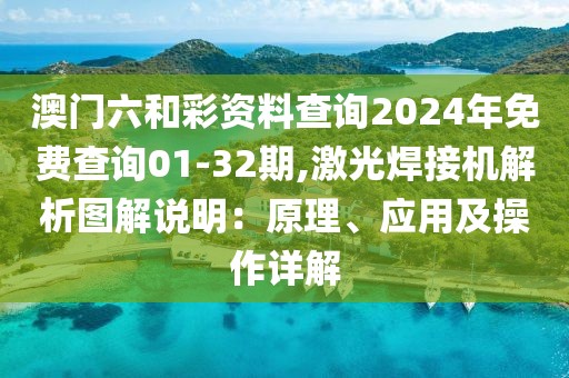 澳门六和彩资料查询2024年免费查询01-32期,激光焊接机解析图解说明：原理、应用及操作详解