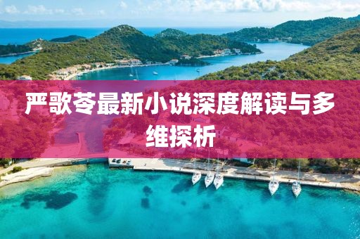 严歌苓最新小说深度解读与多维探析