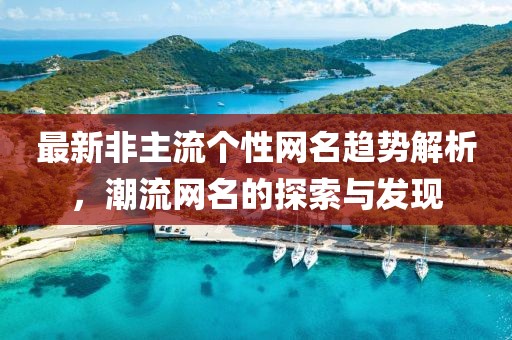 最新非主流个性网名趋势解析，潮流网名的探索与发现