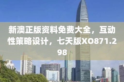 新澳正版资料免费大全，互动性策略设计，七天版XO871.298