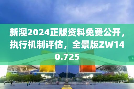 新澳2024正版资料免费公开，执行机制评估，全景版ZW140.725