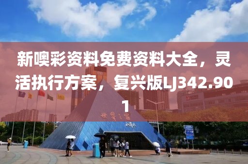 新噢彩资料免费资料大全，灵活执行方案，复兴版LJ342.901