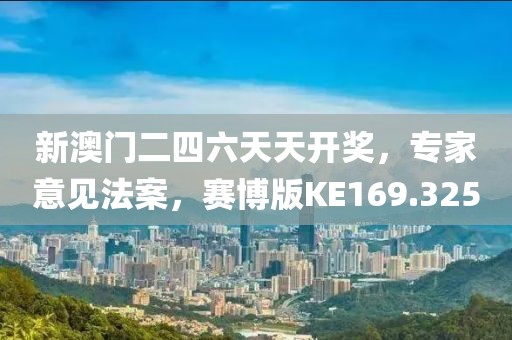 新澳门二四六天天开奖，专家意见法案，赛博版KE169.325