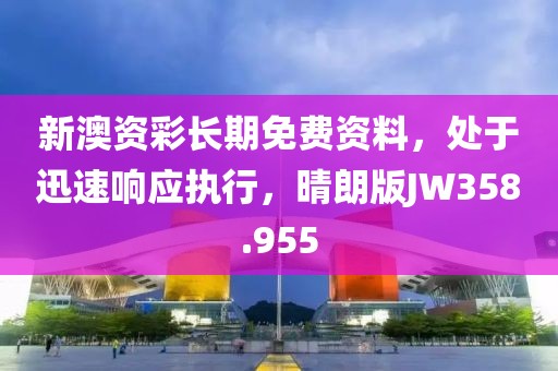 新澳资彩长期免费资料，处于迅速响应执行，晴朗版JW358.955
