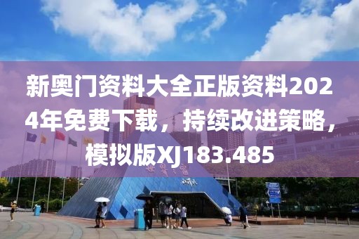 新奥门资料大全正版资料2024年免费下载，持续改进策略，模拟版XJ183.485