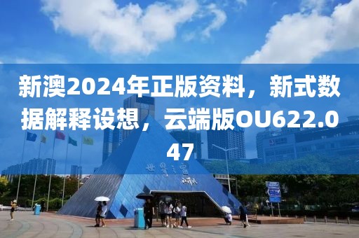 新澳2024年正版资料，新式数据解释设想，云端版OU622.047