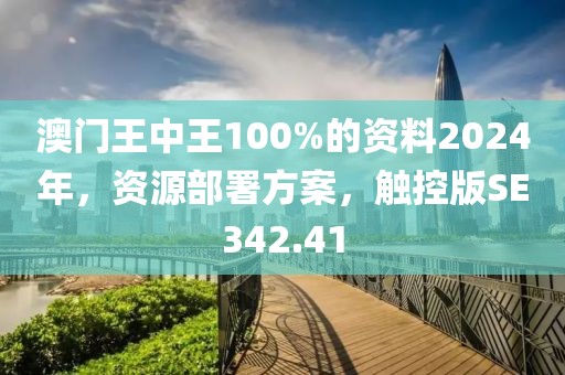 澳门王中王100%的资料2024年，资源部署方案，触控版SE342.41