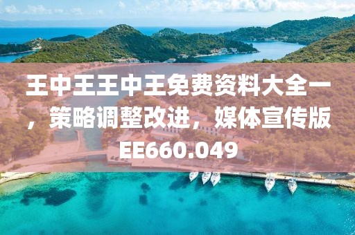 王中王王中王免费资料大全一，策略调整改进，媒体宣传版EE660.049