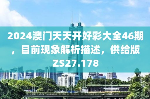 2024澳门天天开好彩大全46期，目前现象解析描述，供给版ZS27.178