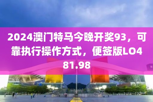 2024澳门特马今晚开奖93，可靠执行操作方式，便签版LO481.98