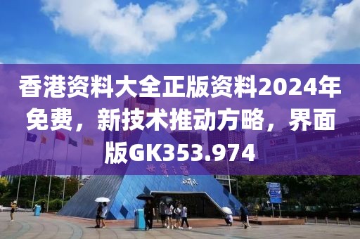 香港资料大全正版资料2024年免费，新技术推动方略，界面版GK353.974