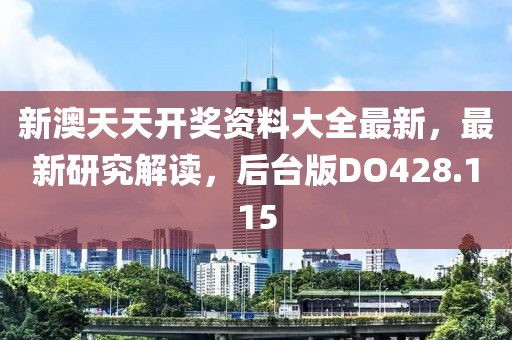 新澳天天开奖资料大全最新，最新研究解读，后台版DO428.115