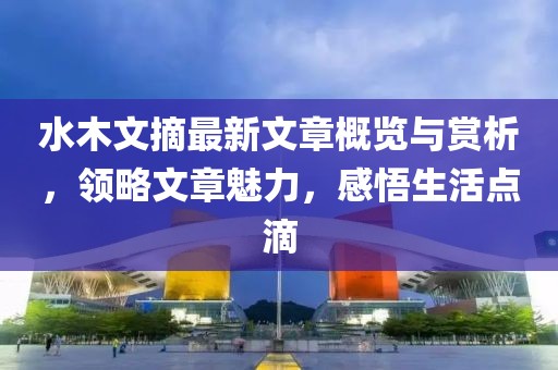 水木文摘最新文章概览与赏析，领略文章魅力，感悟生活点滴