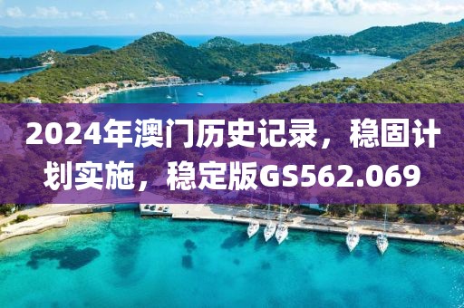 2024年澳门历史记录，稳固计划实施，稳定版GS562.069