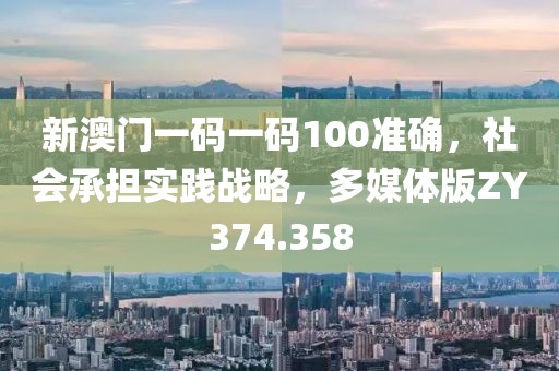 新澳门一码一码100准确，社会承担实践战略，多媒体版ZY374.358