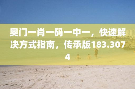 奥门一肖一码一中一，快速解决方式指南，传承版183.3074