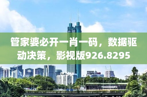 管家婆必开一肖一码，数据驱动决策，影视版926.8295