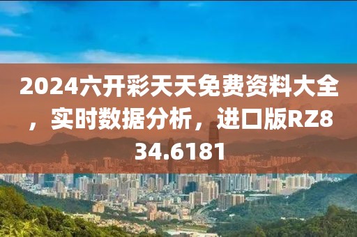 2024六开彩天天免费资料大全，实时数据分析，进口版RZ834.6181
