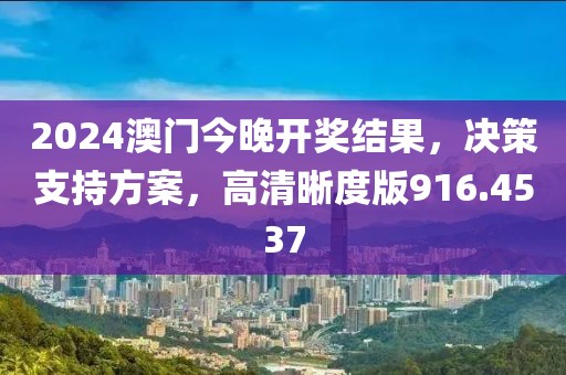 2024澳门今晚开奖结果，决策支持方案，高清晰度版916.4537