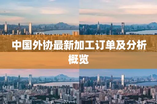 中国外协最新加工订单及分析概览