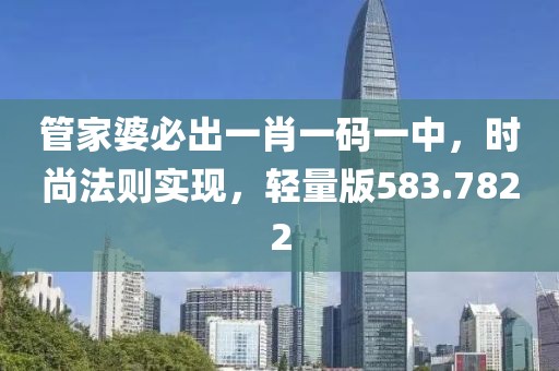 管家婆必出一肖一码一中，时尚法则实现，轻量版583.7822