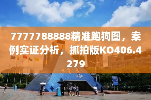 7777788888精准跑狗图，案例实证分析，抓拍版KO406.4279