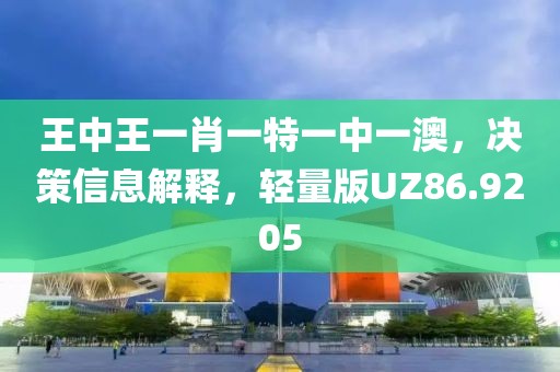 王中王一肖一特一中一澳，决策信息解释，轻量版UZ86.9205