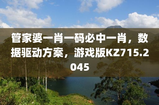 管家婆一肖一码必中一肖，数据驱动方案，游戏版KZ715.2045