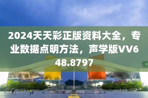 2024天天彩正版资料大全，专业数据点明方法，声学版VV648.8797