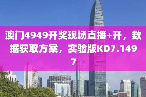 澳门4949开奖现场直播+开，数据获取方案，实验版KD7.1497