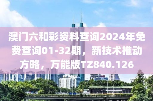 澳门六和彩资料查询2024年免费查询01-32期，新技术推动方略，万能版TZ840.126