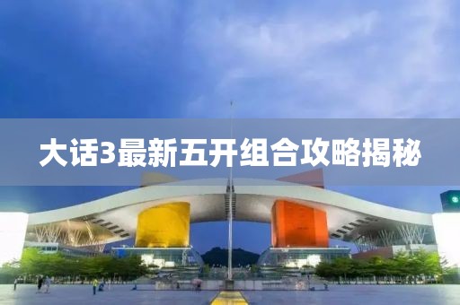 大话3最新五开组合攻略揭秘