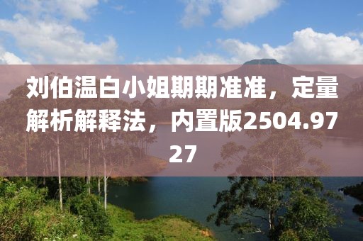 刘伯温白小姐期期准准，定量解析解释法，内置版2504.9727