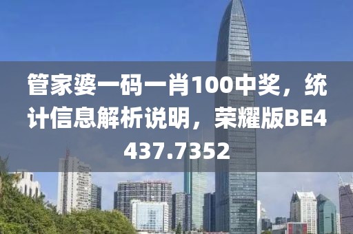 管家婆一码一肖100中奖，统计信息解析说明，荣耀版BE4437.7352