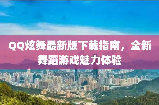 QQ炫舞最新版下载指南，全新舞蹈游戏魅力体验
