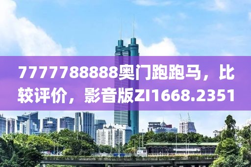 7777788888奥门跑跑马，比较评价，影音版ZI1668.2351