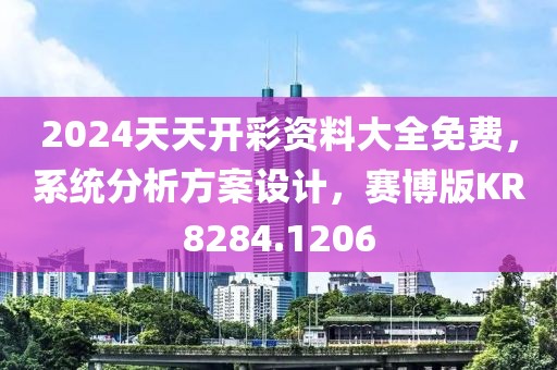 2024天天开彩资料大全免费，系统分析方案设计，赛博版KR8284.1206