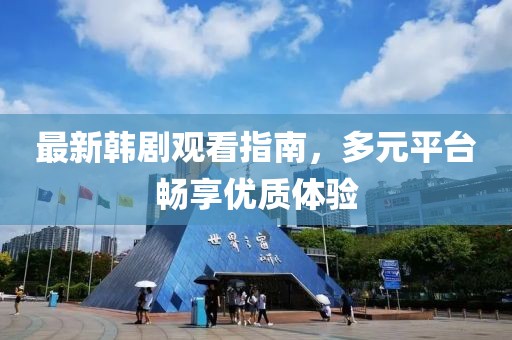 最新韩剧观看指南，多元平台畅享优质体验