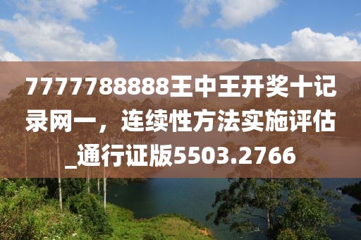 7777788888王中王开奖十记录网一，连续性方法实施评估_通行证版5503.2766