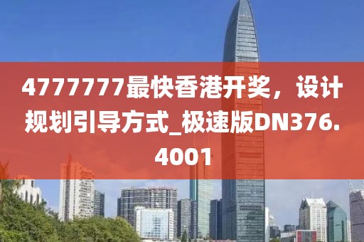 4777777最快香港开奖，设计规划引导方式_极速版DN376.4001