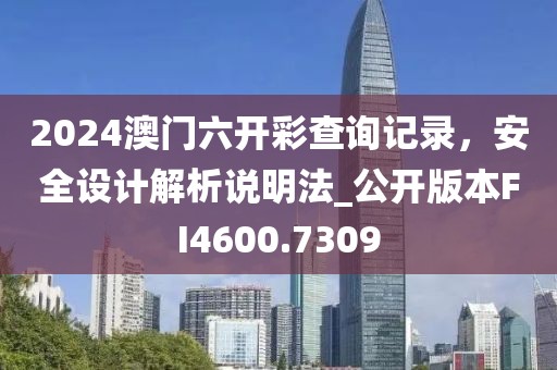 2024澳门六开彩查询记录，安全设计解析说明法_公开版本FI4600.7309