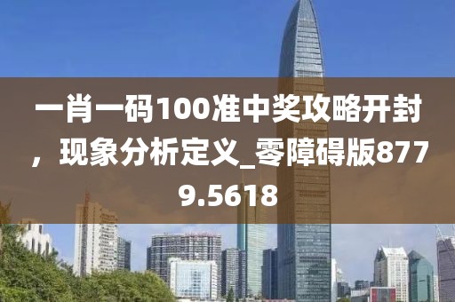 一肖一码100准中奖攻略开封，现象分析定义_零障碍版8779.5618