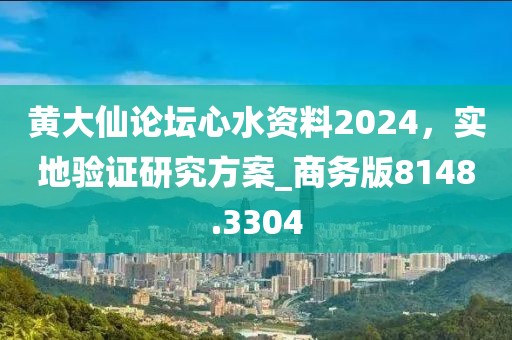 黄大仙论坛心水资料2024，实地验证研究方案_商务版8148.3304