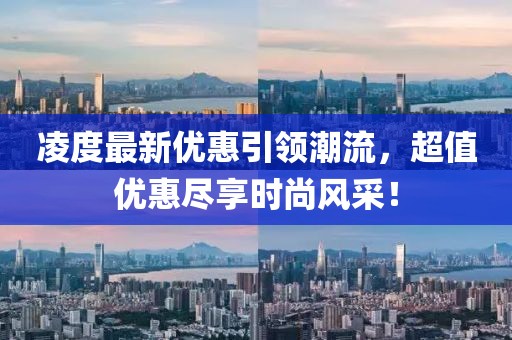 凌度最新优惠引领潮流，超值优惠尽享时尚风采！