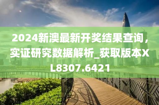 2024新澳最新开奖结果查询，实证研究数据解析_获取版本XL8307.6421
