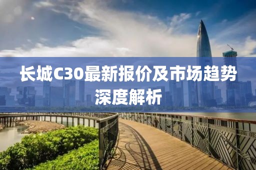 长城C30最新报价及市场趋势深度解析