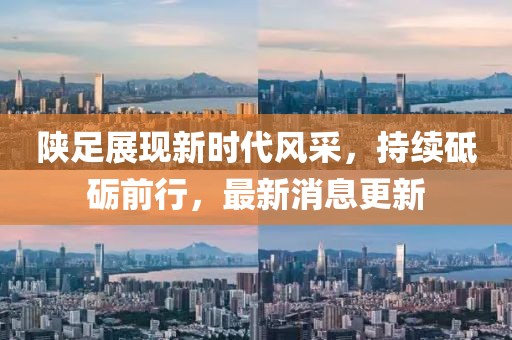 陕足展现新时代风采，持续砥砺前行，最新消息更新