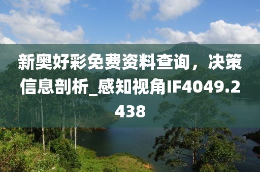 新奥好彩免费资料查询，决策信息剖析_感知视角IF4049.2438