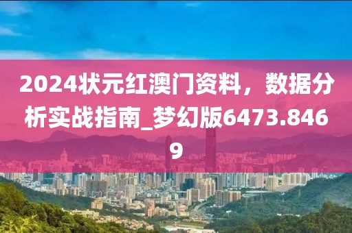 2024状元红澳门资料，数据分析实战指南_梦幻版6473.8469